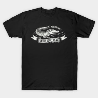 Gator Don't Play No SH*T T-Shirt